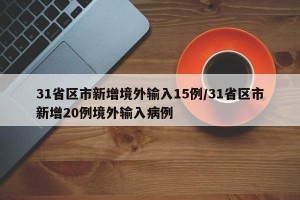 31省区市新增境外输入15例/31省区市新增20例境外输入病例