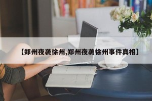 【郑州夜袭徐州,郑州夜袭徐州事件真相】