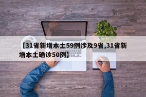 【31省新增本土59例涉及9省,31省新增本土确诊50例】