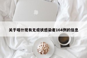 关于喀什现有无症状感染者164例的信息
