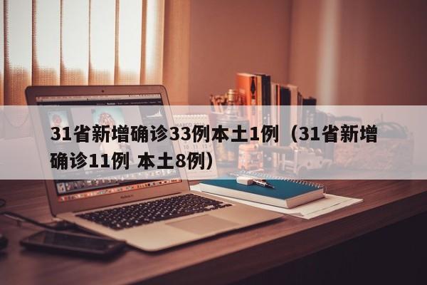 31省新增确诊33例本土1例(31省新增确诊11例 本土8例)